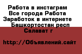 Работа в инстаграм - Все города Работа » Заработок в интернете   . Башкортостан респ.,Салават г.